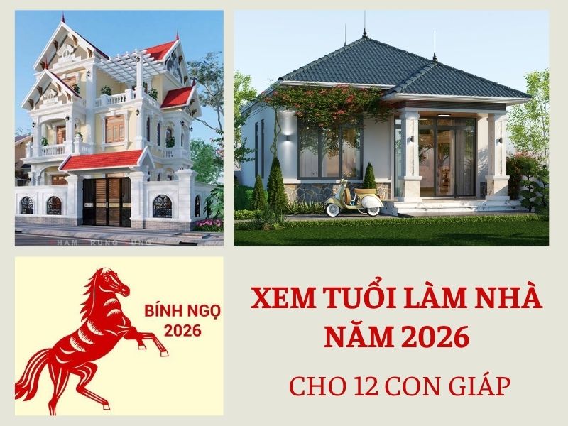 Xem tuổi làm nhà năm 2026 cho 12 con giáp - Gia chủ nào hợp, tuổi nào nên tránh? 