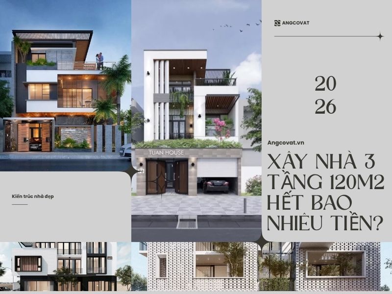 Xây nhà 3 tầng 120m2 hết bao nhiêu tiền?  Dự toán chi tiết 2026