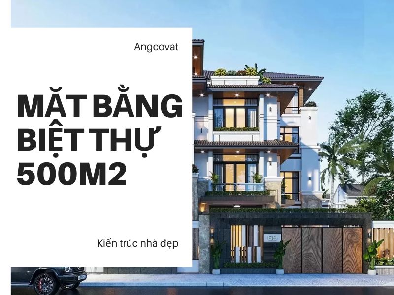 Tổng hợp các mẫu mặt bằng biệt thự 500m2 1 và 2 tầng đẹp và sang trọng 