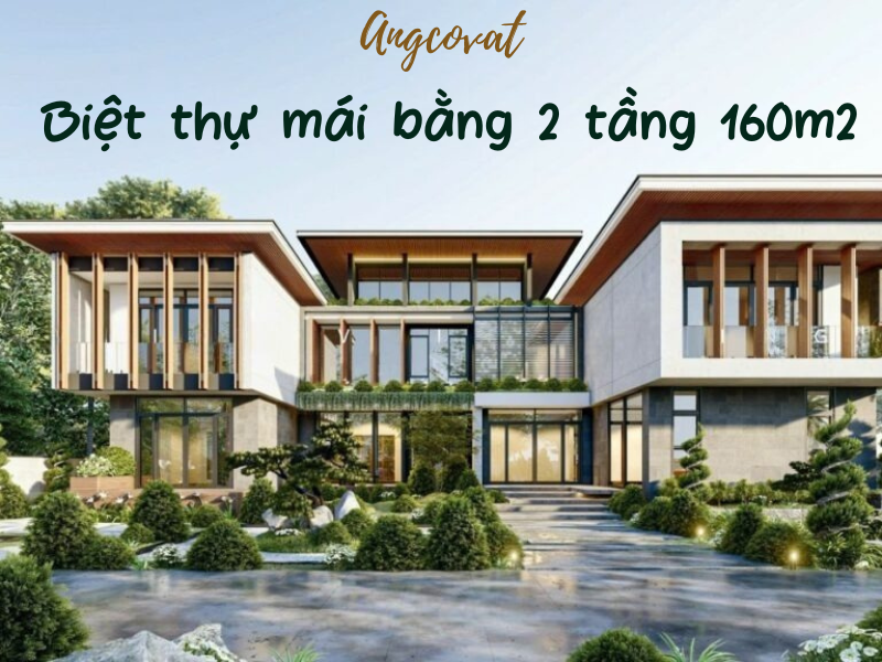 Thiết kế biệt thự 2 tầng mái bằng 160m2 thế nào để đẹp lâu dài, không lỗi thời?