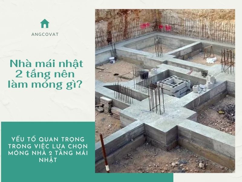 Yếu tố quan trọng trong việc lưa chọn móng nhà 2 tầng mái Nhật