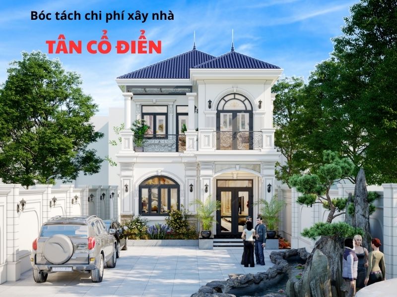 Bóc tách chi phí xây nhà tân cổ điển theo hạng mục thi công 