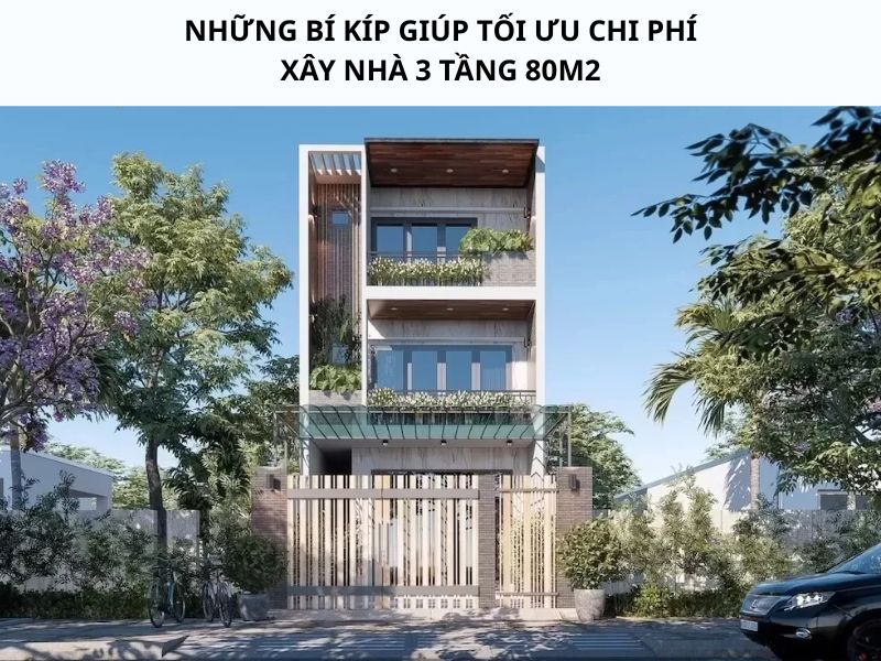 Kinh nghiệm tối ưu chi phí xây nhà 3 tầng 80m2 hiệu quả&nbsp;