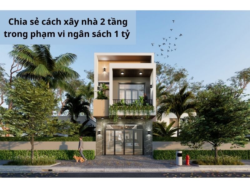 Chia sẻ cách xây nhà 2 tầng trong phạm vi ngân sách 1 tỷ 