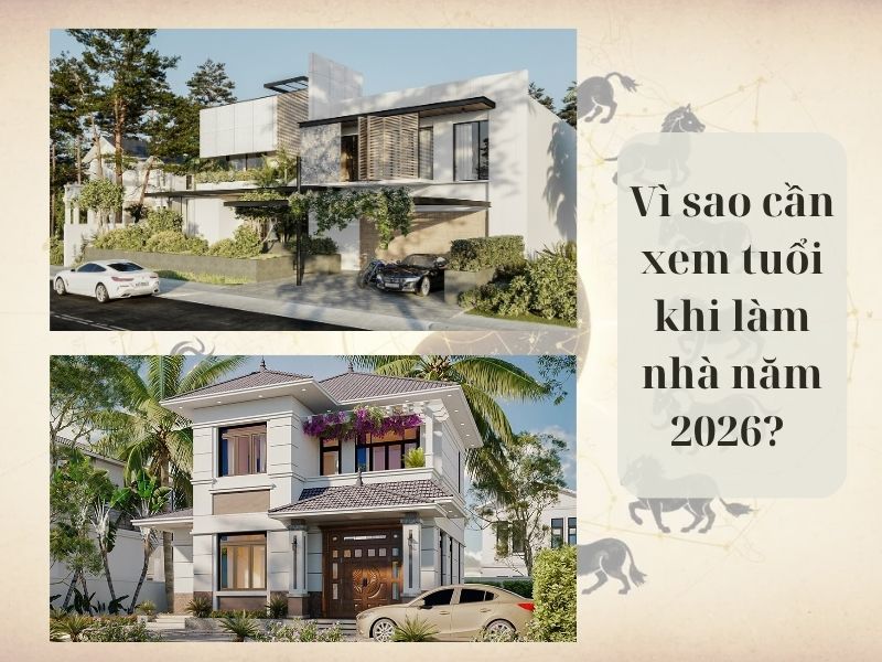Lý do bạn nên xem tuổi khi làm nhà năm 2026 