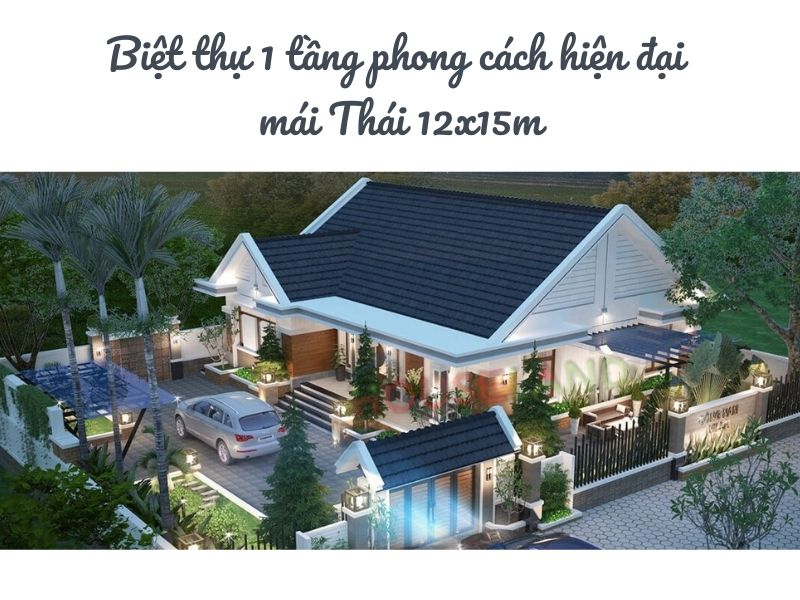 Biệt thự 1 tầng phong cách hiện đại mái Thái 12x15m