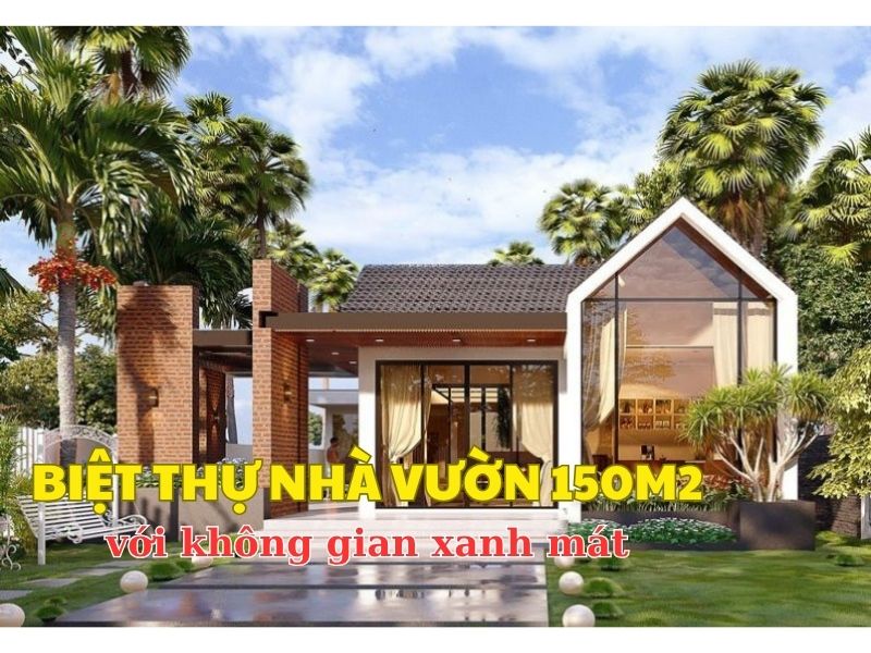 Khám phá mẫu nhà vườn 150m2 với không gian xanh mát