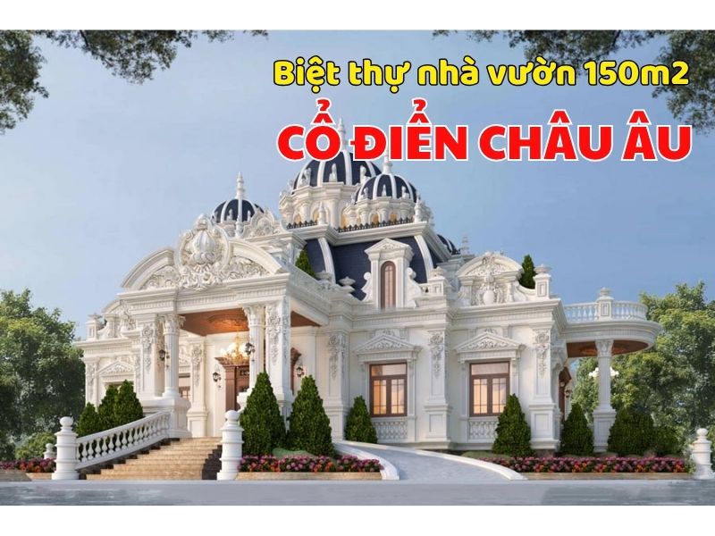 Biệt thự nhà vườn 150m2 phong cách cổ điển châu Âu sang trọng