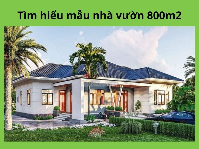 Mẫu nhà vườn 800m2 mang vẻ đẹp sang trọng, gần gũi thiên nhiên