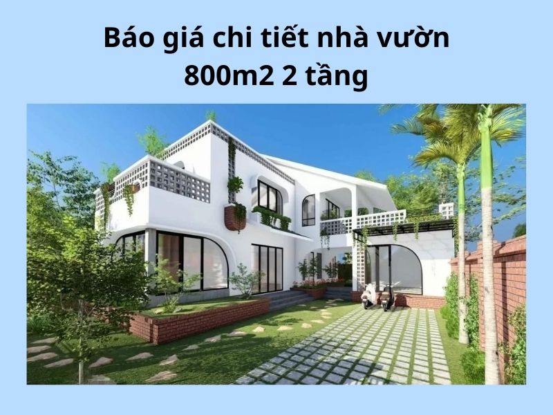 Báo giá nhà vườn 800m2 2 tầng hiện đại, khang trang cho gia đình