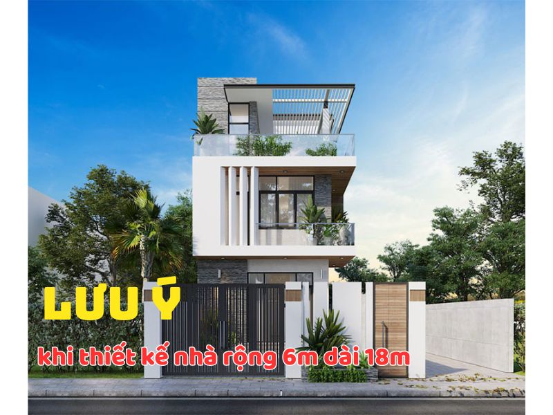 Khi thiết kế nhà rộng 6m dài 18m cần lưu ý điều gì?