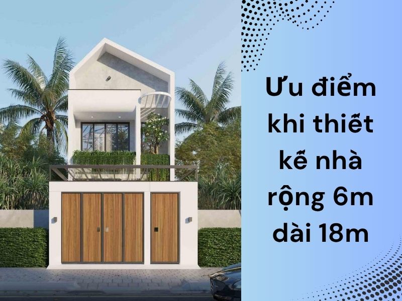 Ưu điểm vượt trội khi thiết kế nhà rộng 6m dài 18m
