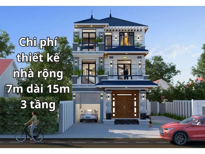 Chi phí thiết kế nhà rộng 7m dài 15m 3 tầng phù hợp với ngân sách của các gia đình