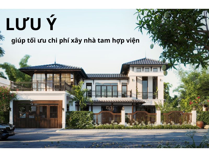 Chia sẻ những lưu ý giúp bạn tiết kiệm chi phí xây nhà tam hợp viện