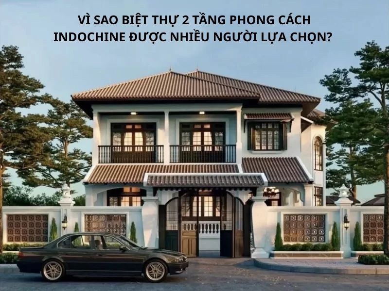 Lý do khiến mẫu biệt thự 2 tầng phong cách indochine trở nên nổi bật 