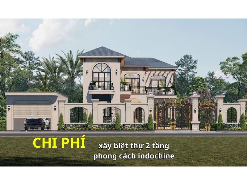 Xây biệt thự 2 tầng phong cách indochine hết bao nhiêu tiền? 