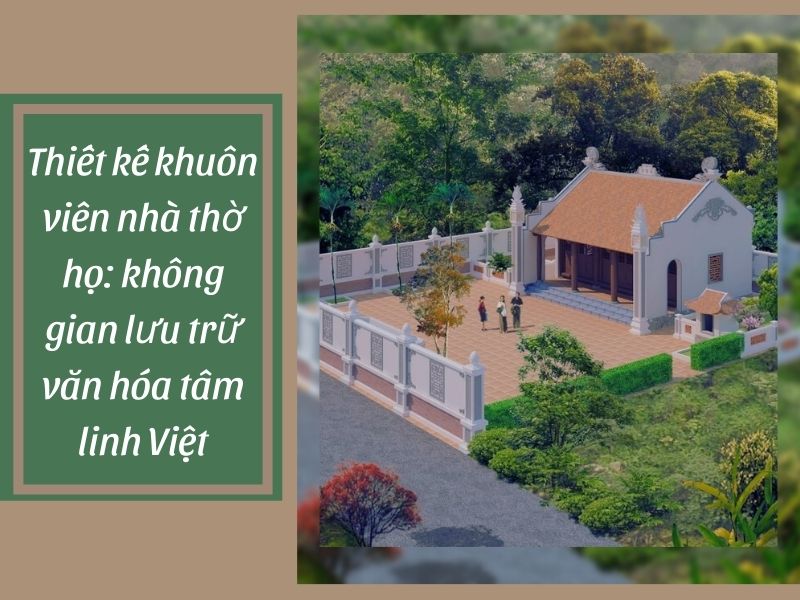 Thiết kế khuôn viên nhà thờ họ: không gian lưu trữ văn hóa tâm linh Việt