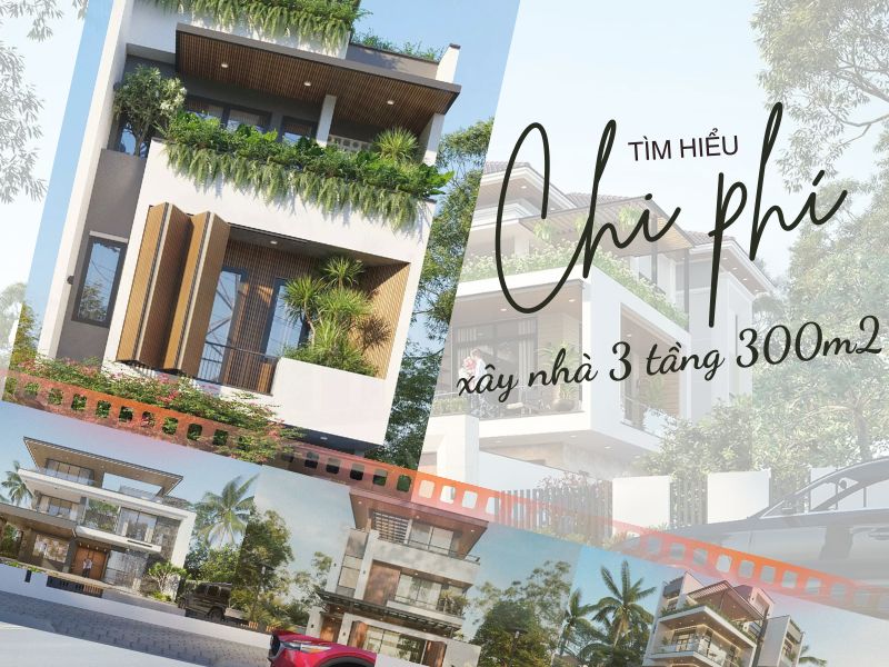 Hé lộ cách tính chi phí xây nhà 3 tầng 300m2 trọn gói