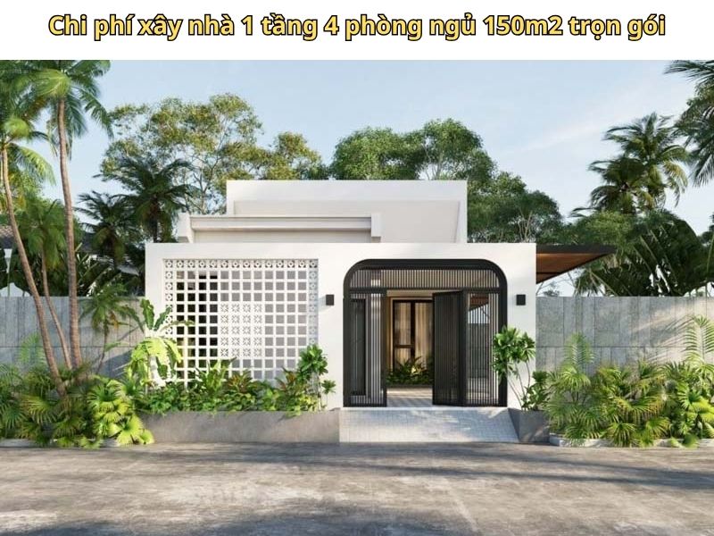 Chi phí xây nhà 1 tầng 4 phòng ngủ 150m2 trọn gói