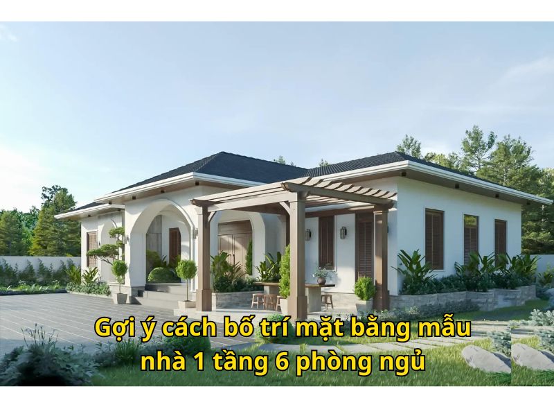 Tư vấn cách bố trí mặt bằng nhà 1 tầng 6 phòng ngủ khoa học, tiện nghi