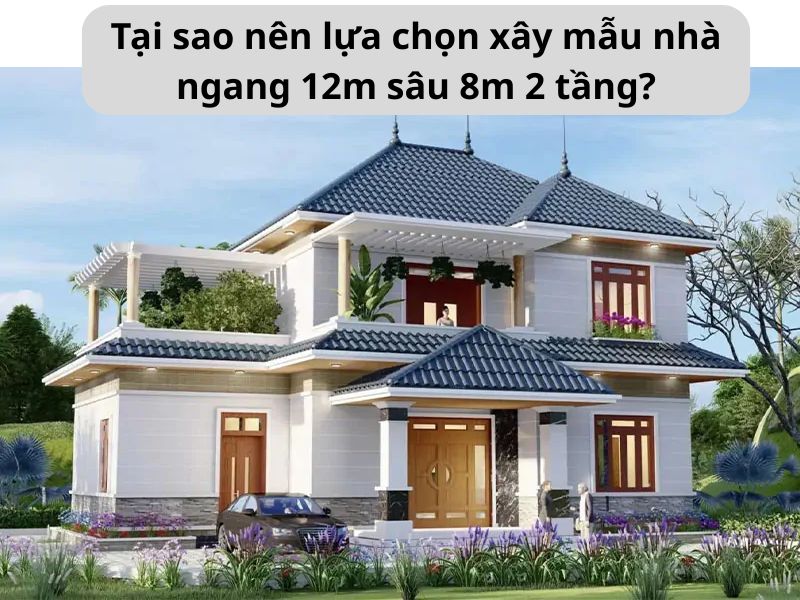 Lý do lựa chọn mẫu nhà 12x8m 2 tầng