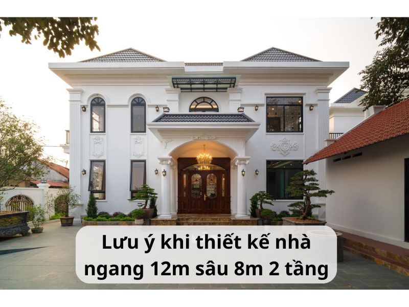 Cần lưu ý điều gì khi thiết kế mẫu nhà ngang 12m sâu 8m 2 tầng? 
