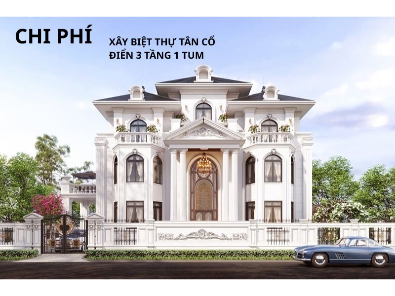 Xây biệt thự tân cổ điển 3 tầng 1 tum hết bao nhiêu tiền 