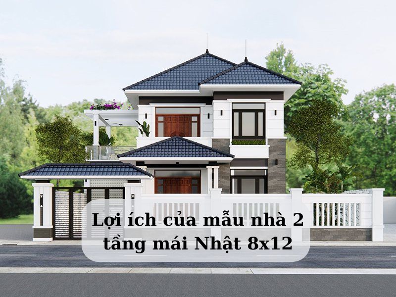 Lợi ích nổi bật khi xây mẫu nhà 2 tầng mái Nhật 8x12