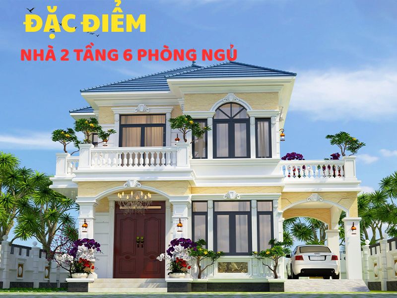 Tìm hiểu đặc điểm ngôi nhà 2 tầng 6 phòng ngủ