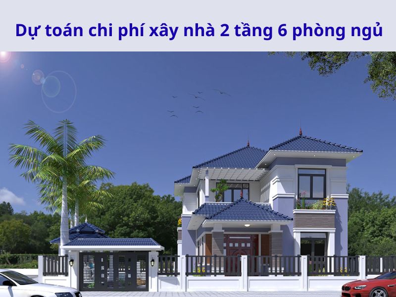 Chi phí xây nhà 2 tầng 6 phòng ngủ chi tiết