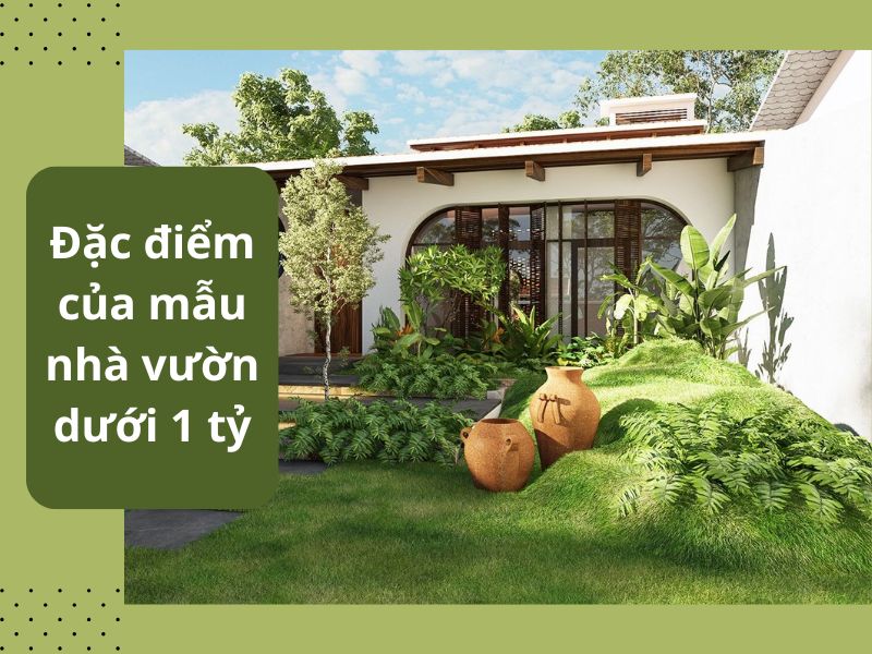 Đặc điểm vượt trội của mẫu nhà vườn dưới 1 tỷ