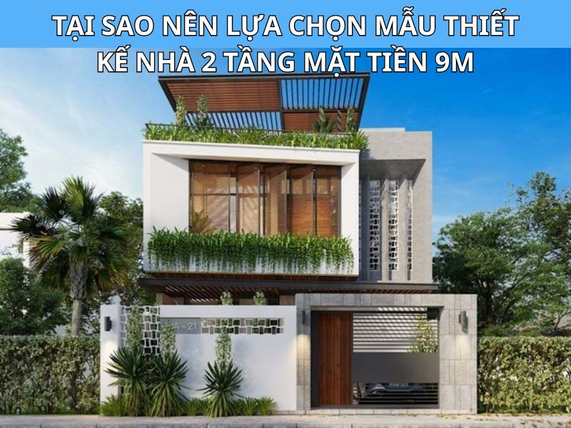Lý do nên lựa chọn mẫu thiết kế nhà 2 tầng mặt tiền 9m hiện đại