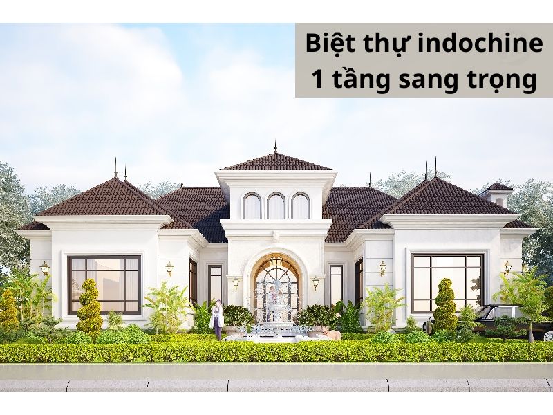 Xây biệt thự indochine 1 tầng xa hoa, lộng lẫy
