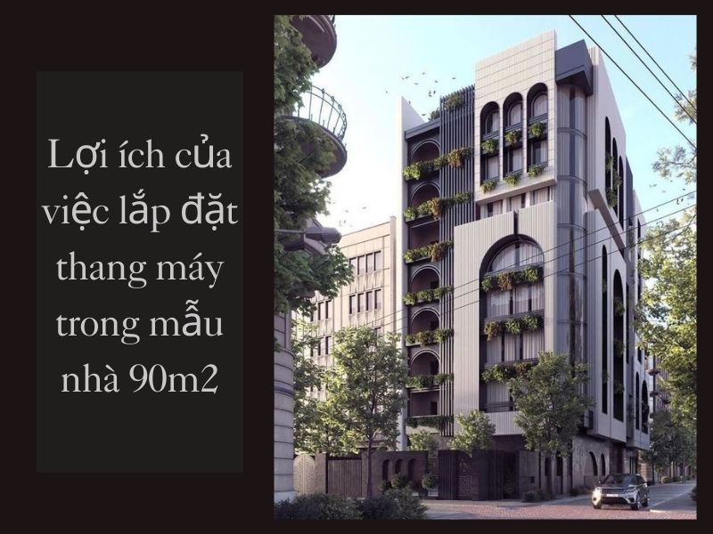 Lợi ích của việc lắp đặt thang máy trong mẫu nhà 90m2