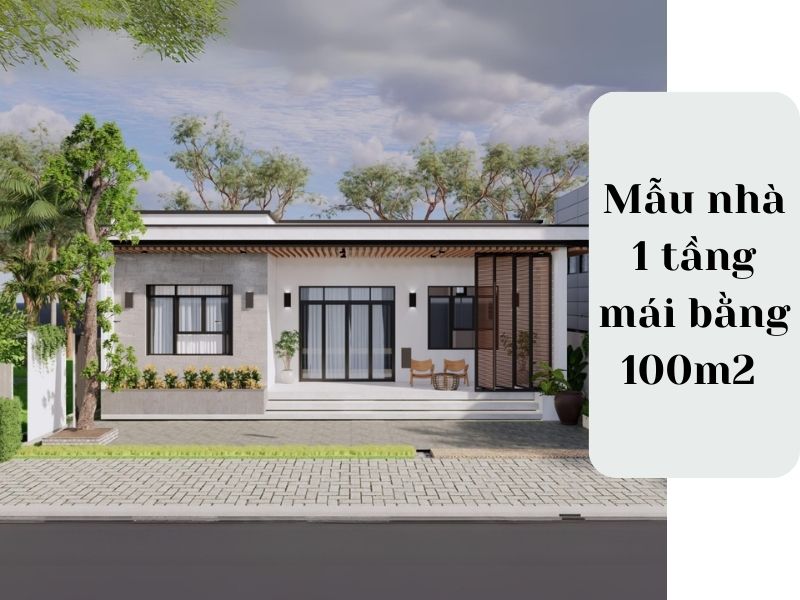 Tìm hiểu thông tin chung về ngôi nhà 1 tầng mái bằng 100m2 