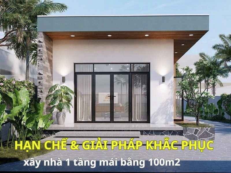 Những hạn chế và giải pháp khắc phục khi xây nhà 1 tầng mái bằng 100m2