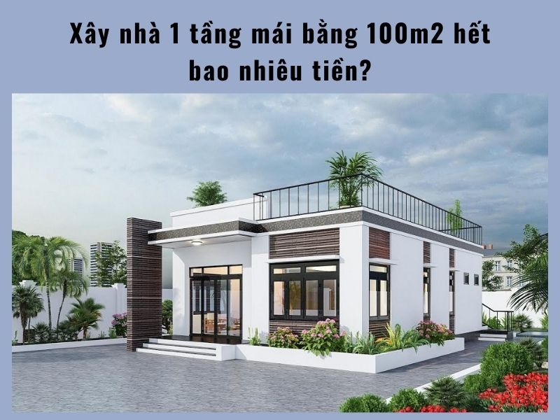 Giải đáp “Xây nhà cấp 4 mái bằng 100m2 hết bao nhiêu tiền?”