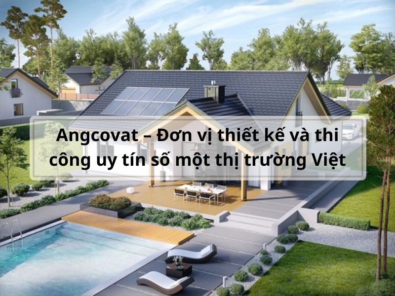 Angcovat – Đơn vị thiết kế và thi công uy tín số một thị trường Việt