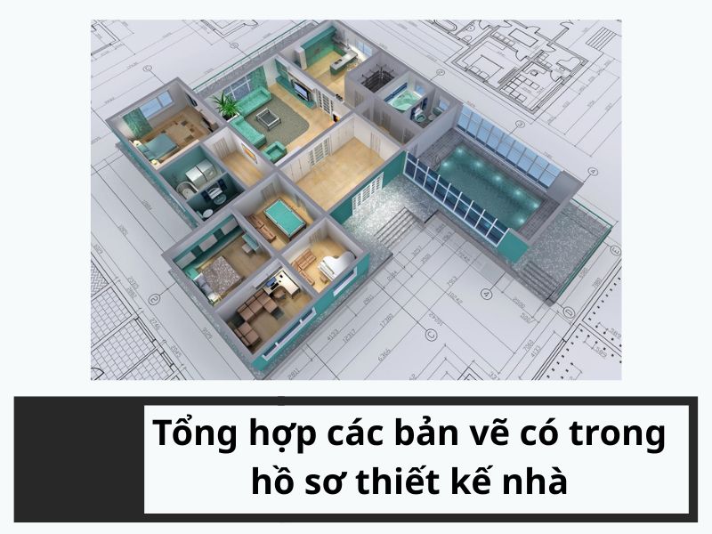 Tổng hợp các bản vẽ có trong hồ sơ thiết kế nhà