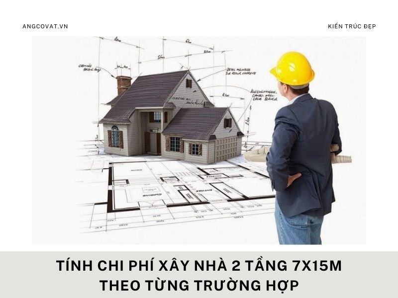 Tính chi phí xây nhà 2 tầng 7x15m theo từng trường hợp