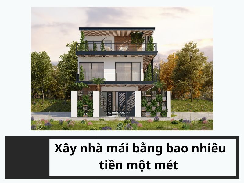 Xây nhà mái bằng bao nhiêu tiền một mét