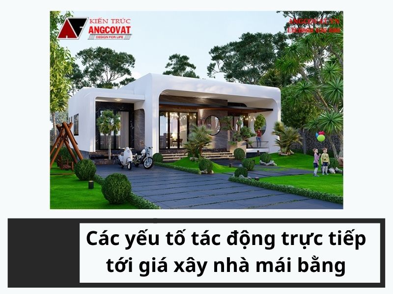 Các yếu tố tác động trực tiếp tới giá xây nhà mái bằng