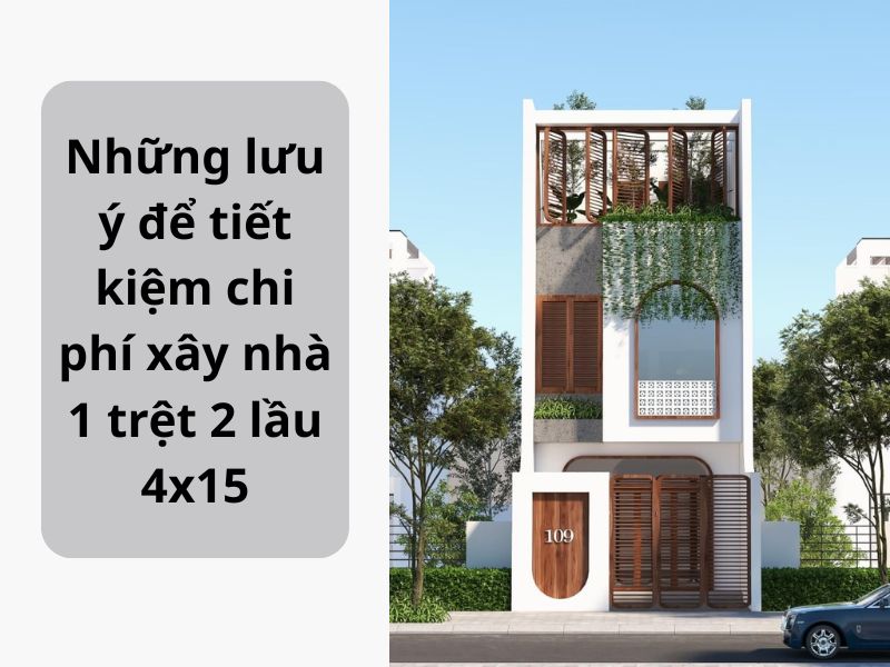 Những điều cần lưu ý nhằm tối ưu chi phí xây nhà 1 trệt 2 lầu 4x15