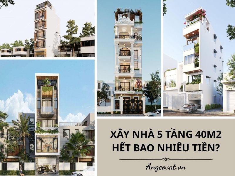 Trả lời từ A - Z "Xây nhà 5 tầng 40m2 hết bao nhiêu tiền?"