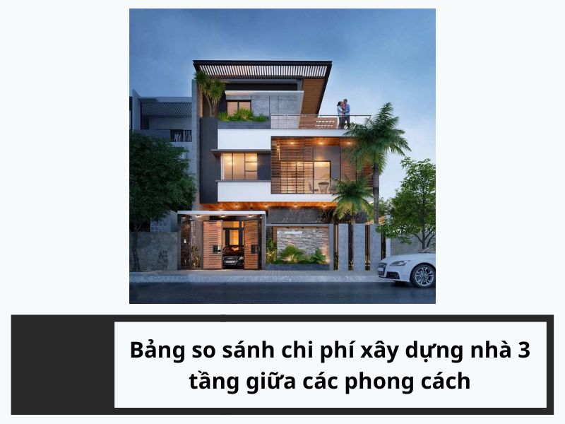 Bảng so sánh chi phí xây dựng nhà 3 tầng giữa các phong cách