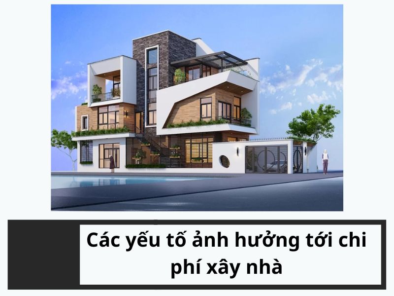 Các yếu tố ảnh hưởng tới chi phí xây nhà