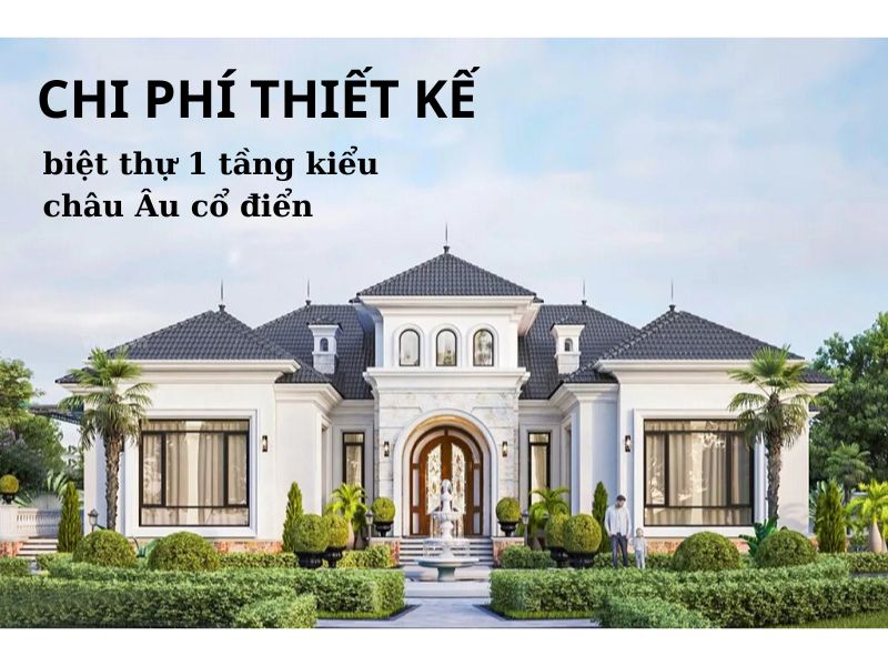 Báo giá thiết kế biệt thự 1 tầng kiểu châu Âu cổ điển 