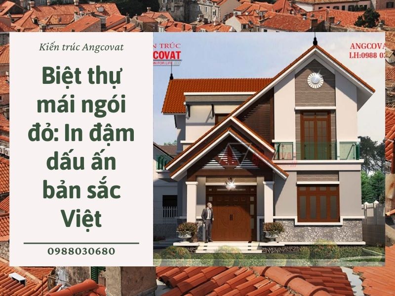 Biệt thự mái ngói đỏ: In đậm dấu ấn bản sắc Việt