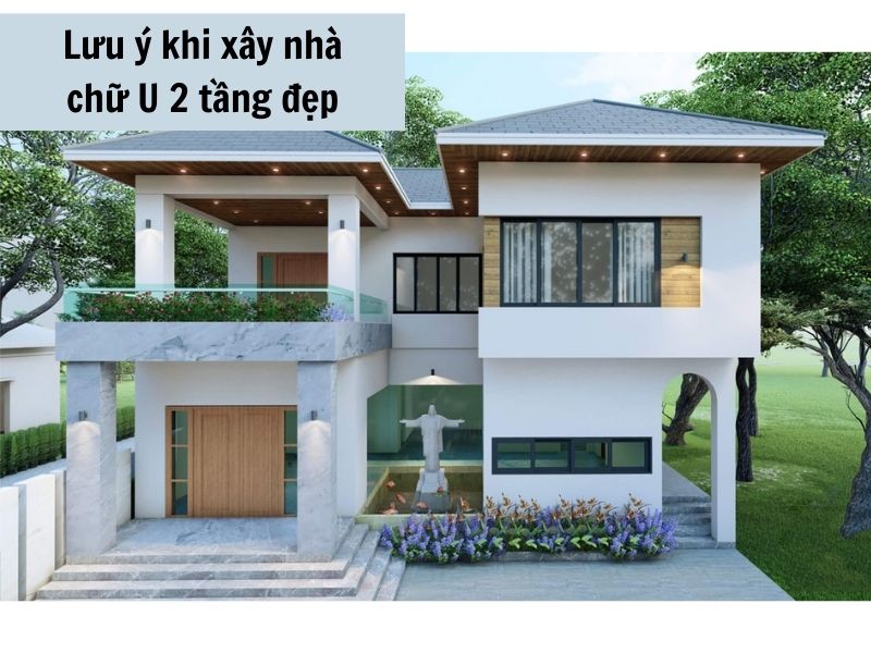 Những điều cần lưu ý khi xây nhà chữ U 2 tầng 
