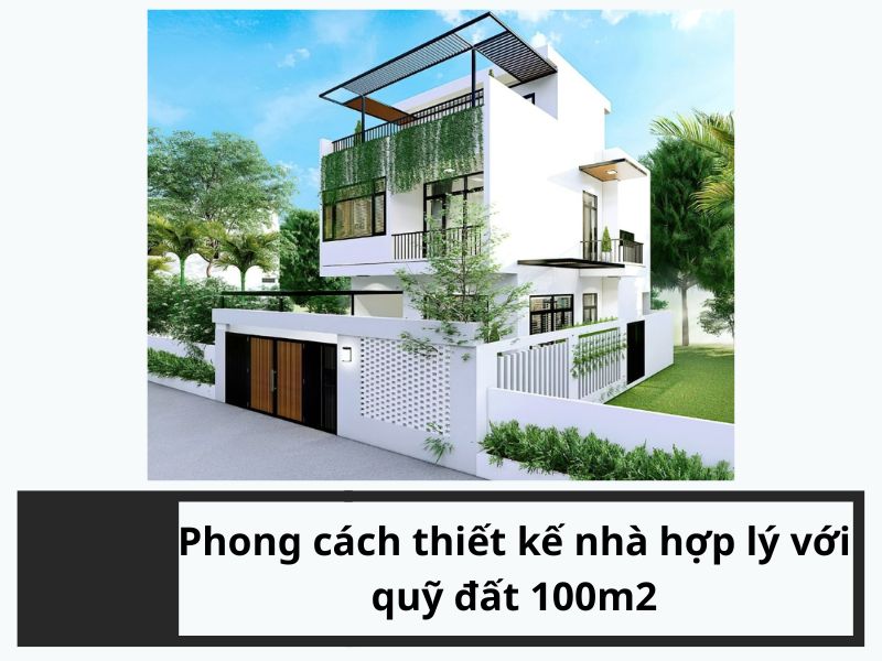 Phong cách thiết kế nhà hợp lý với quỹ đất 100m2